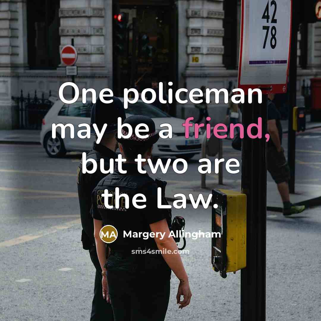 “One policeman may be a friend, but two are the Law.” quote by Margery Allingham
