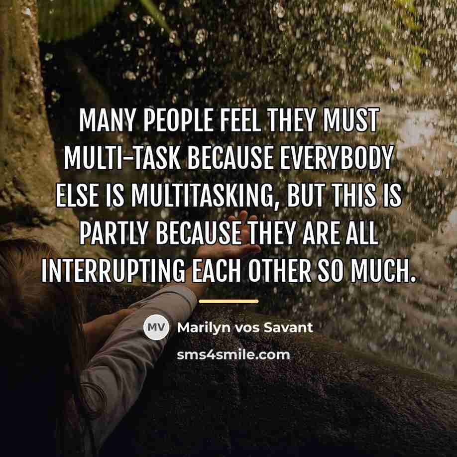 “Many people feel they must multi-task because everybody else is…” quote by Marilyn vos Savant