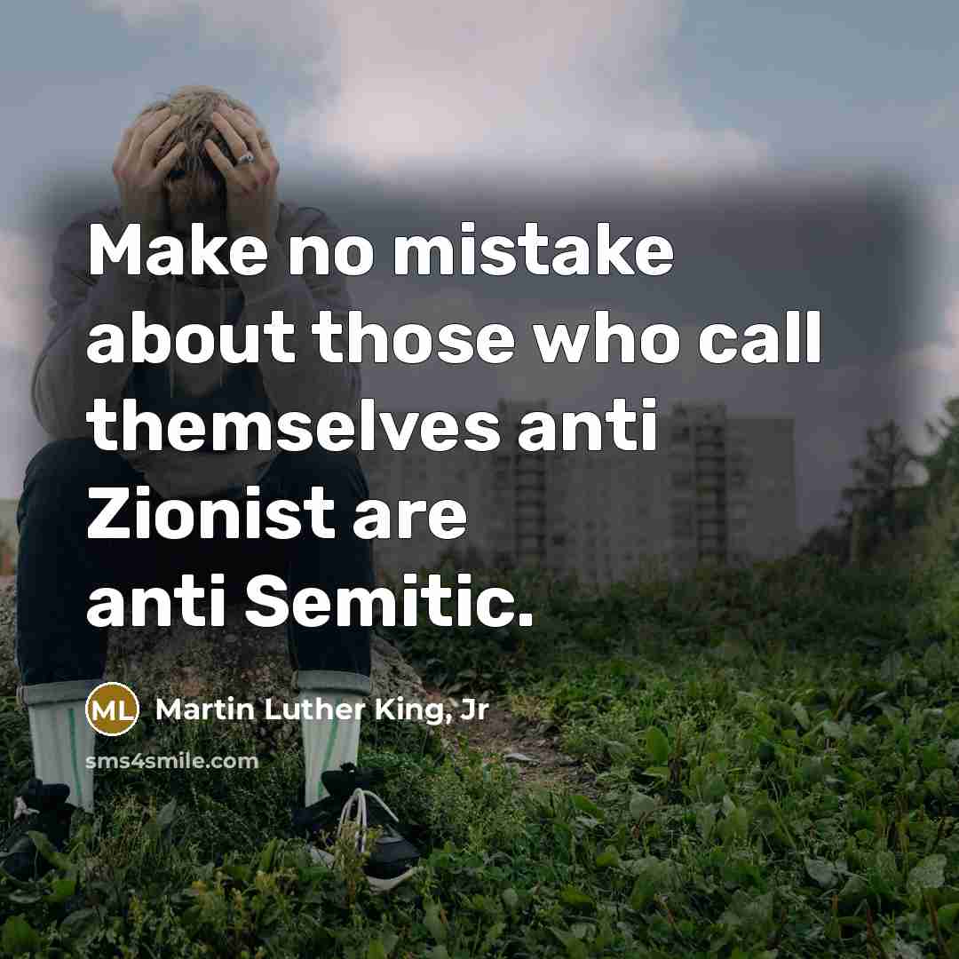 “Make no mistake about those who call themselves anti Zionist…” quote by Martin Luther King, Jr
