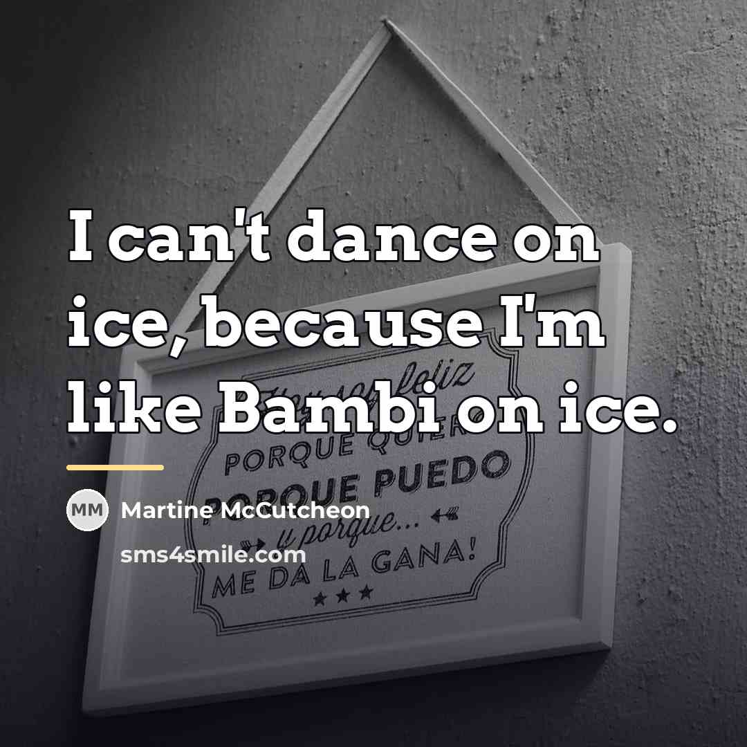 “I can't dance on ice, because I'm like Bambi on…” quote by Martine McCutcheon