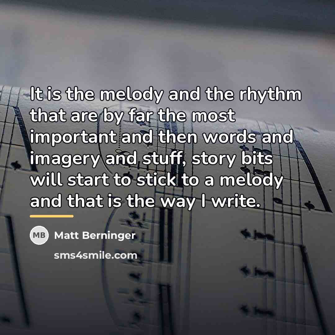 “It is the melody and the rhythm that are by…” quote by Matt Berninger