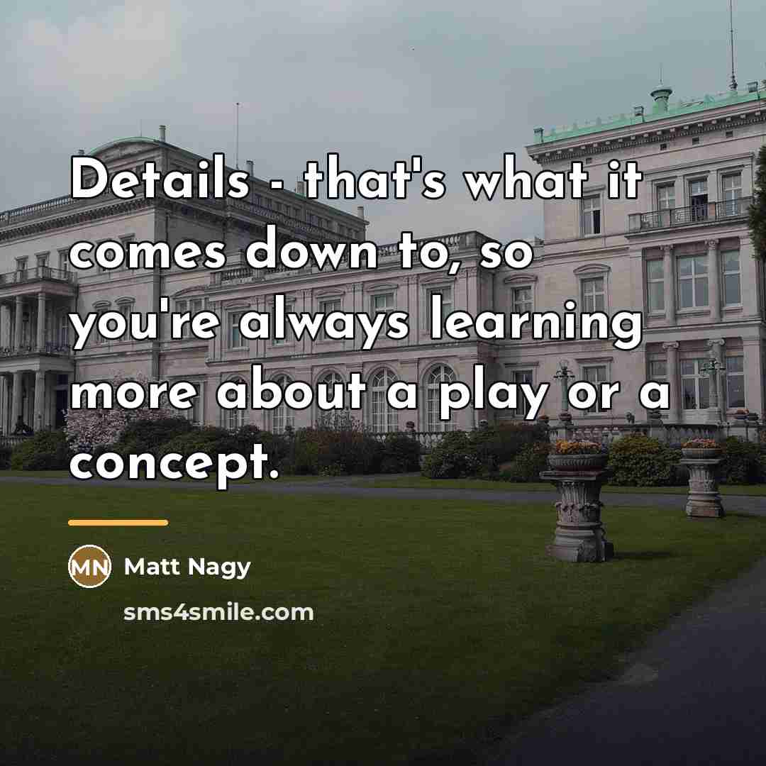 “Details - that's what it comes down to, so you're…” quote by Matt Nagy