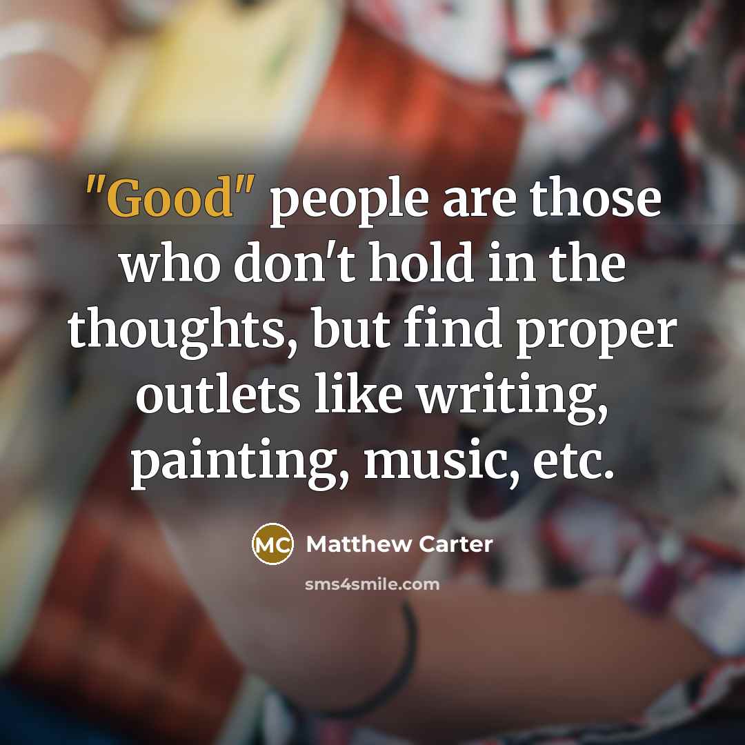 “"Good" people are those who don't hold in the thoughts,…” quote by Matthew Carter