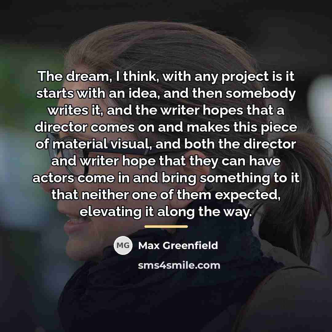 “The dream, I think, with any project is it starts…” quote by Max Greenfield