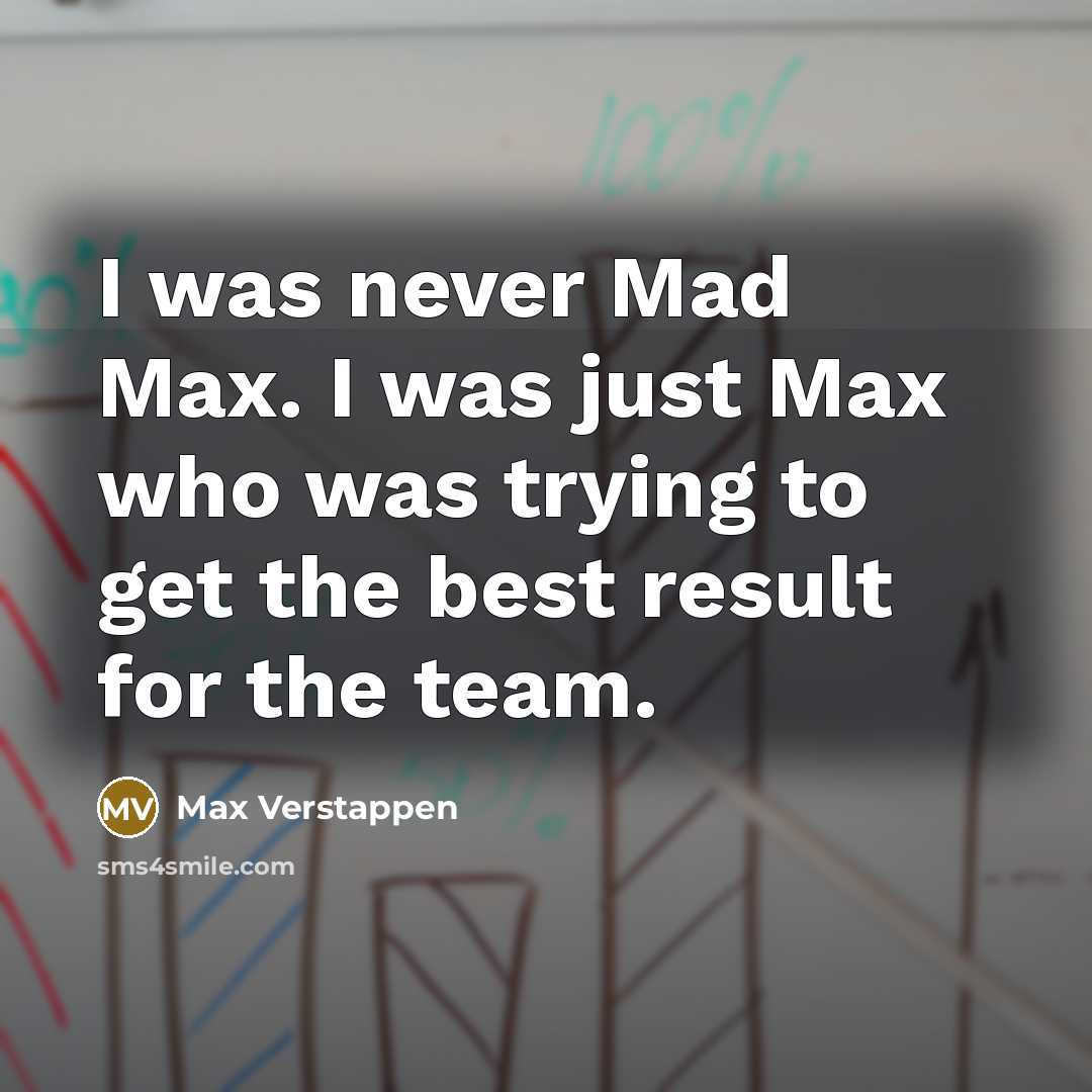“I was never Mad Max. I was just Max who…” quote by Max Verstappen