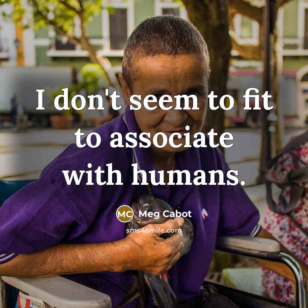 “I don't seem to fit to associate with humans.…” quote by Meg Cabot