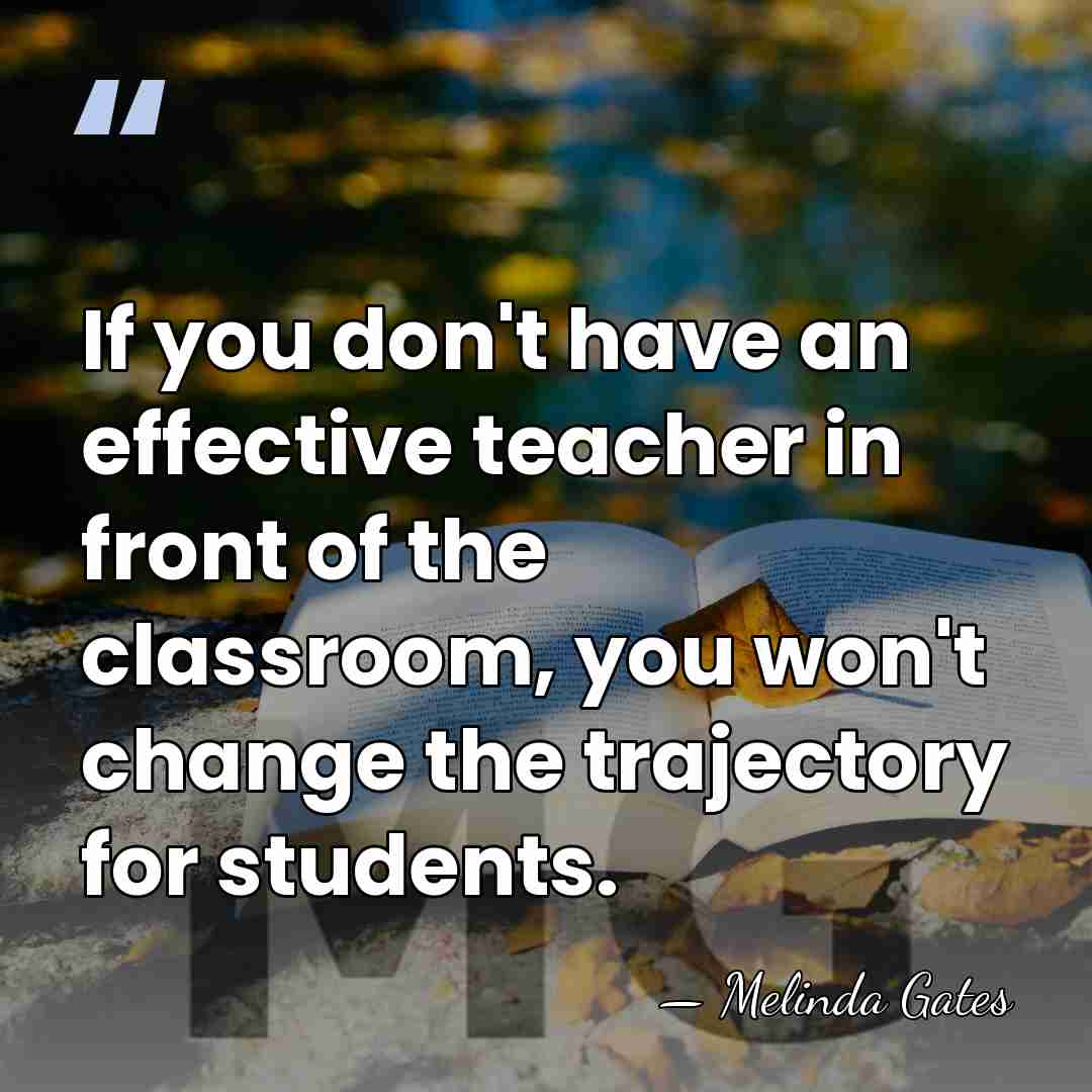 If you don't have an effective teacher in front of the classroom,&hellip; - Melinda Gates