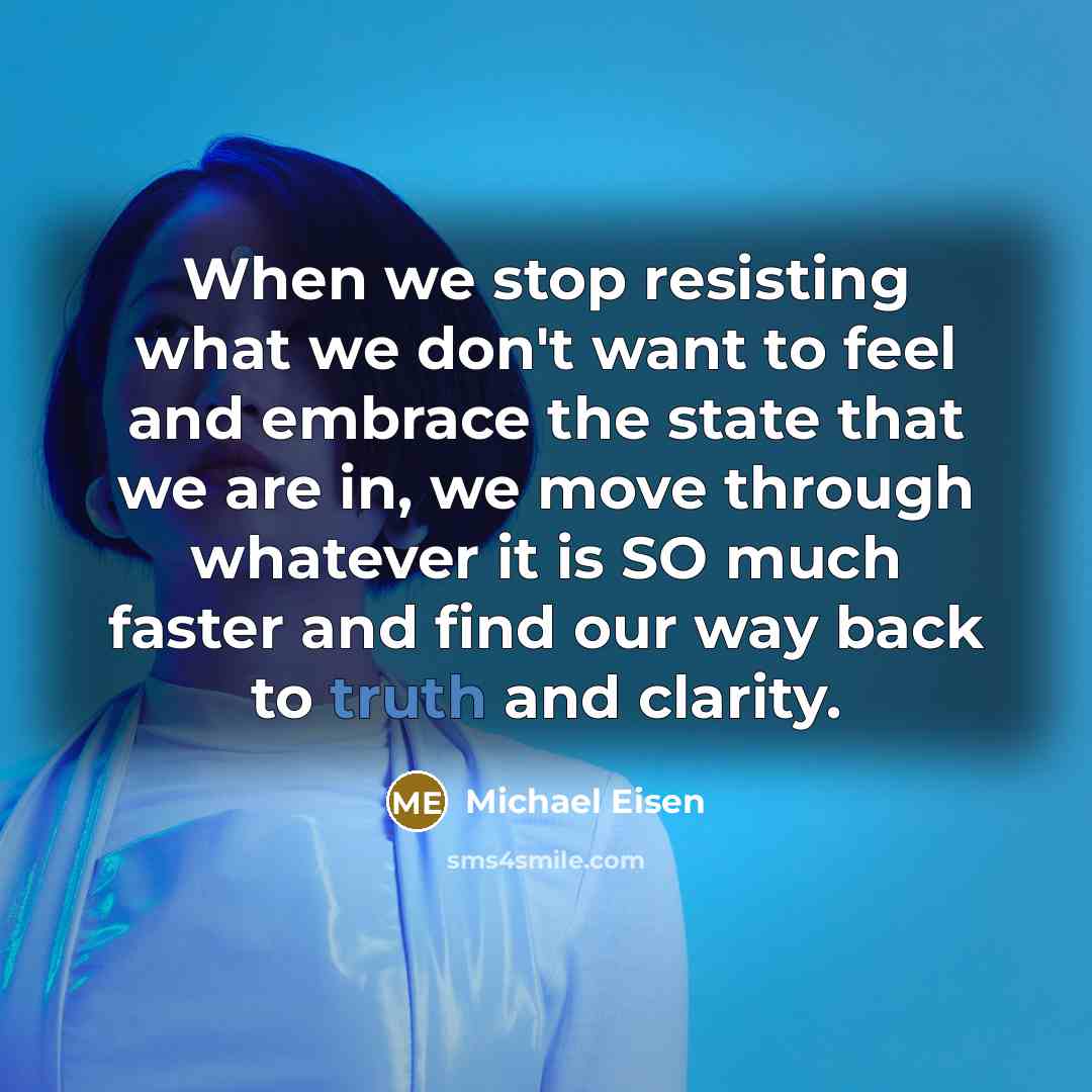 “When we stop resisting what we don't want to feel…” quote by Michael Eisen