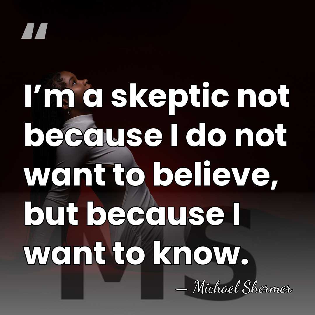 I’m a skeptic not because I do not want to believe, but&hellip; - Michael Shermer