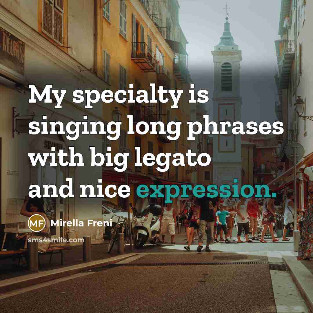 “My specialty is singing long phrases with big legato and…” quote by Mirella Freni