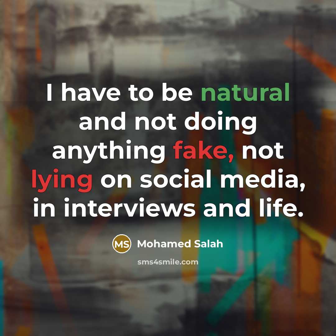 “I have to be natural and not doing anything fake,…” quote by Mohamed Salah