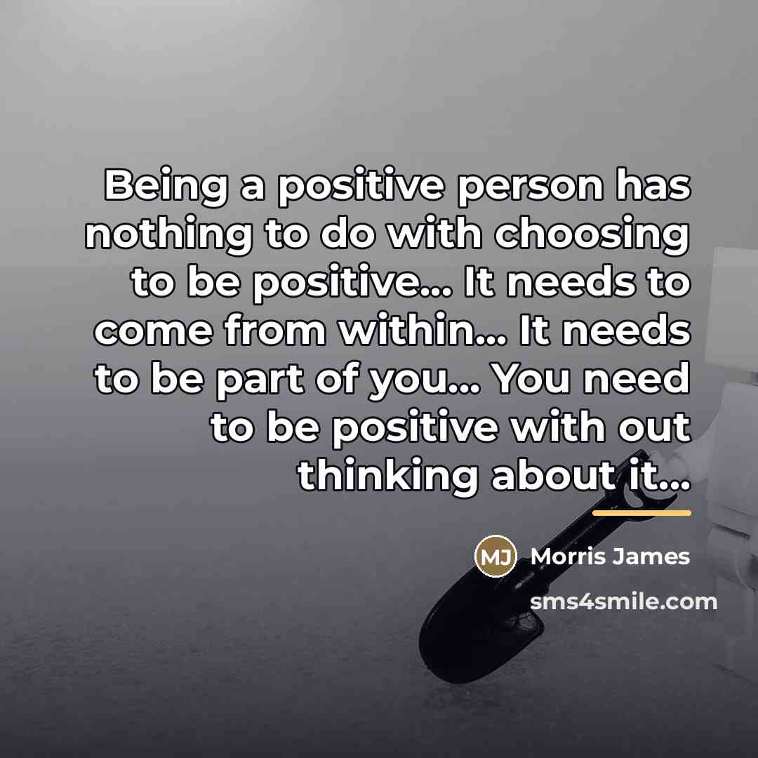 “Being a positive person has nothing to do with choosing…” quote by Morris James