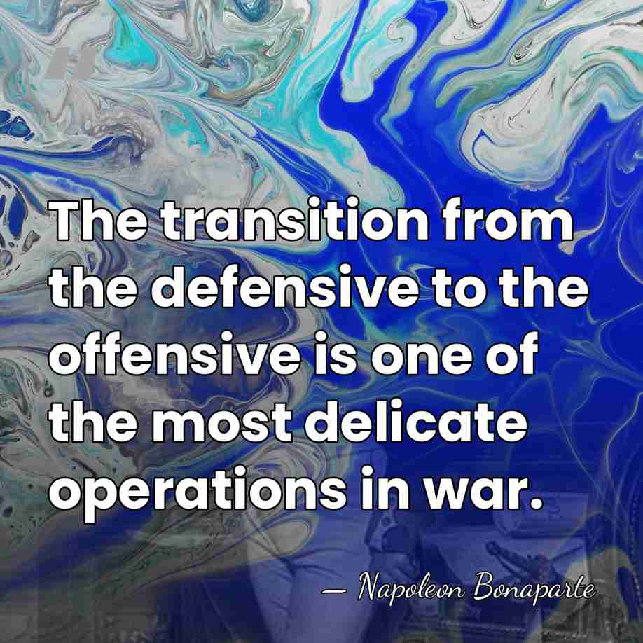 The transition from the defensive to the offensive is one of the&hellip; - Napoleon Bonaparte