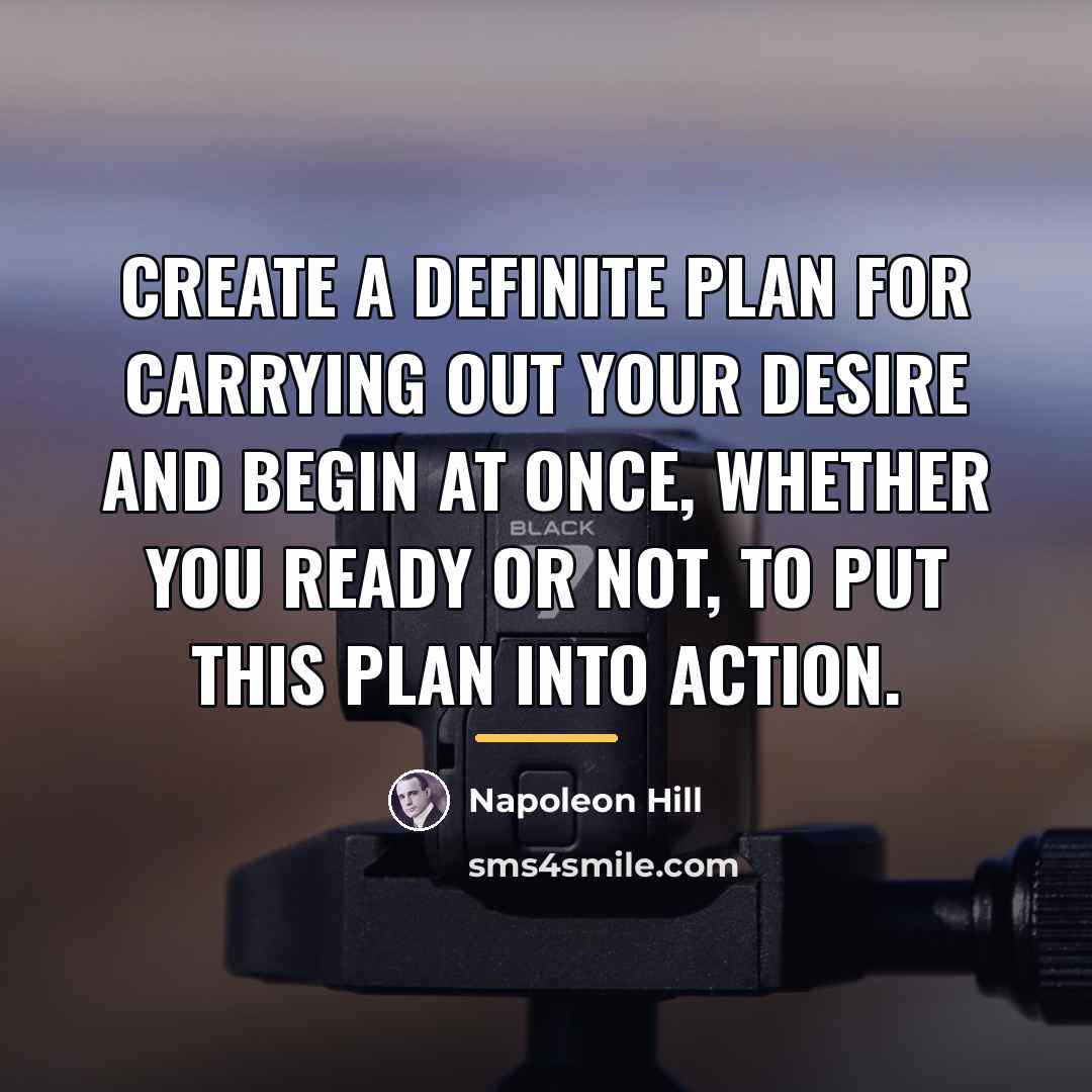 “Create a definite plan for carrying out your desire and…” quote by Napoleon Hill