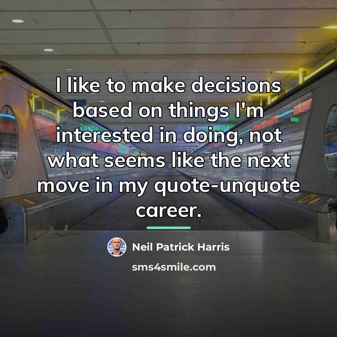 “I like to make decisions based on things I'm interested…” quote by Neil Patrick Harris