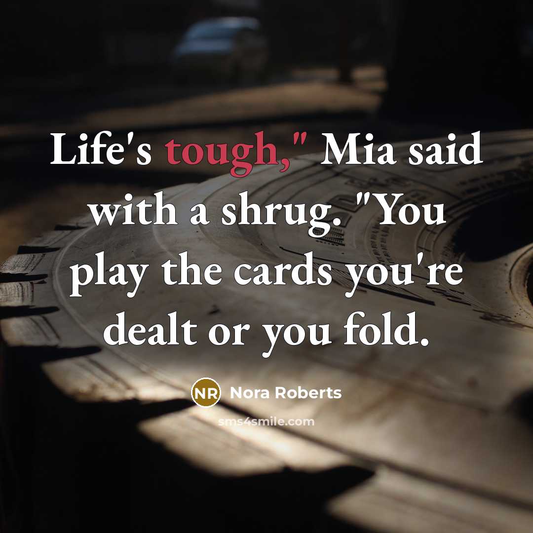 “Life's tough," Mia said with a shrug. "You play the…” quote by Nora Roberts
