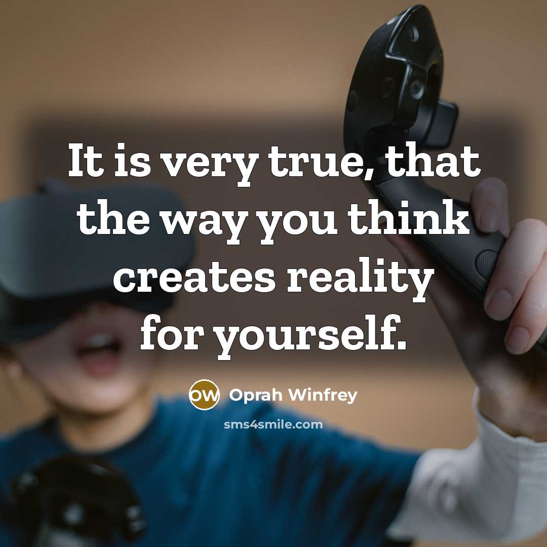 “It is very true, that the way you think creates…” quote by Oprah Winfrey