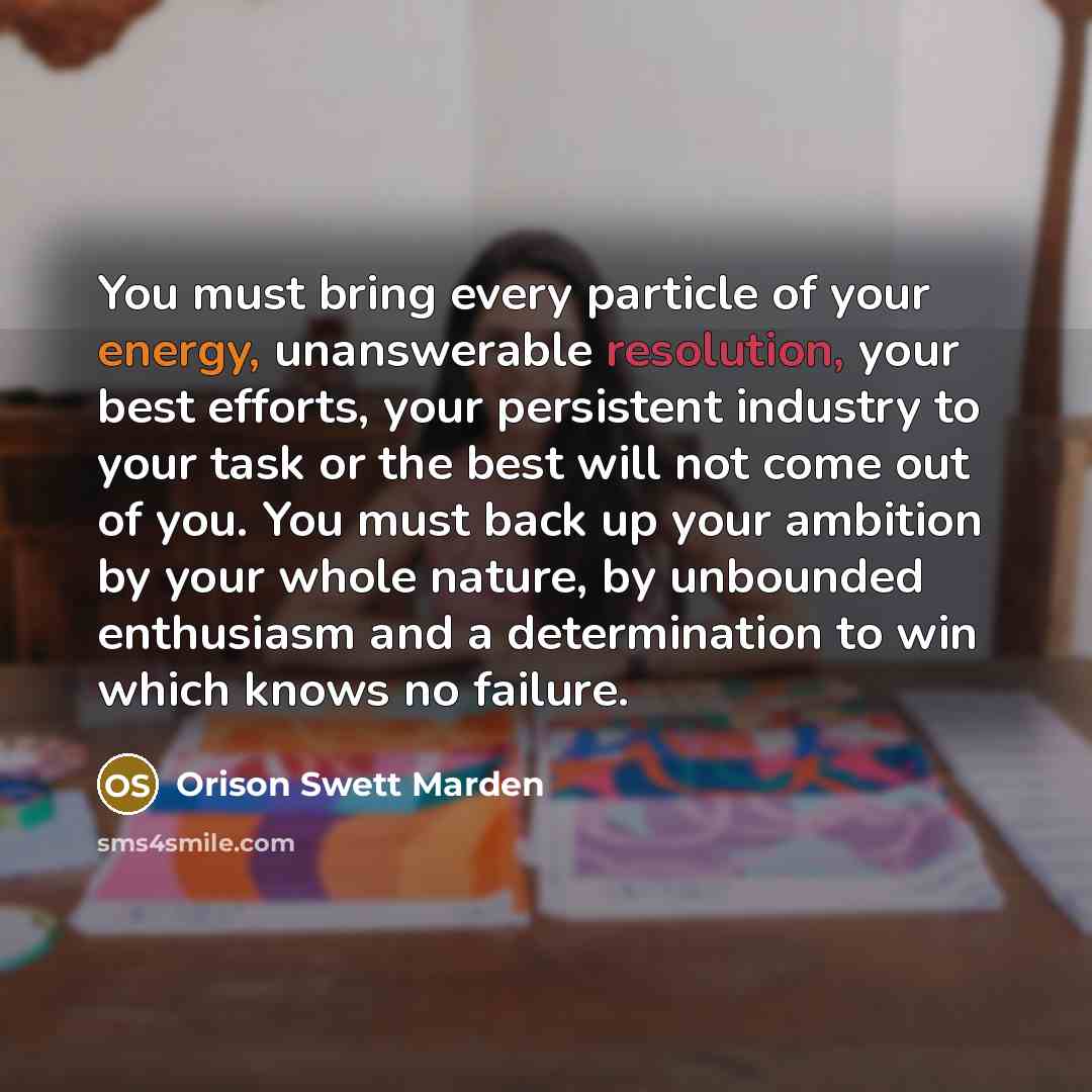 “You must bring every particle of your energy, unanswerable resolution,…” quote by Orison Swett Marden