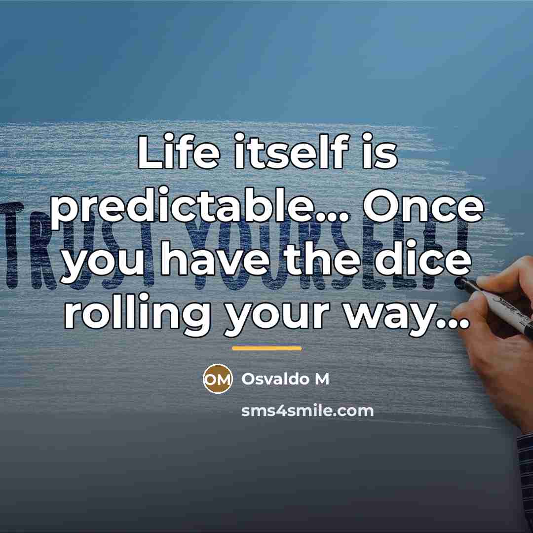 “Life itself is predictable... Once you have the dice rolling…” quote by Osvaldo M