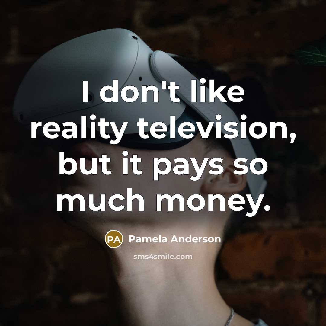 “I don't like reality television, but it pays so much…” quote by Pamela Anderson