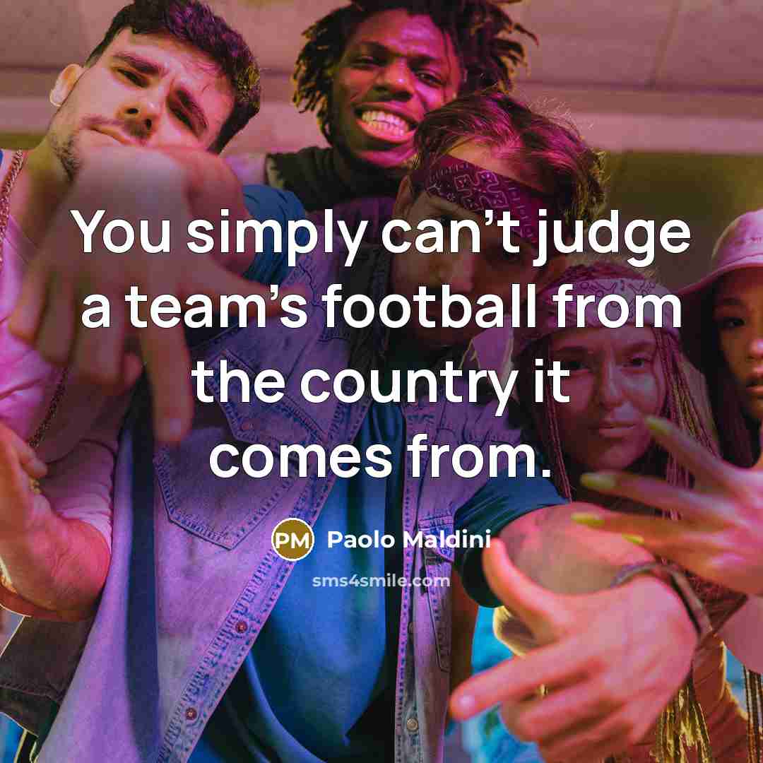 “You simply can't judge a team's football from the country…” quote by Paolo Maldini