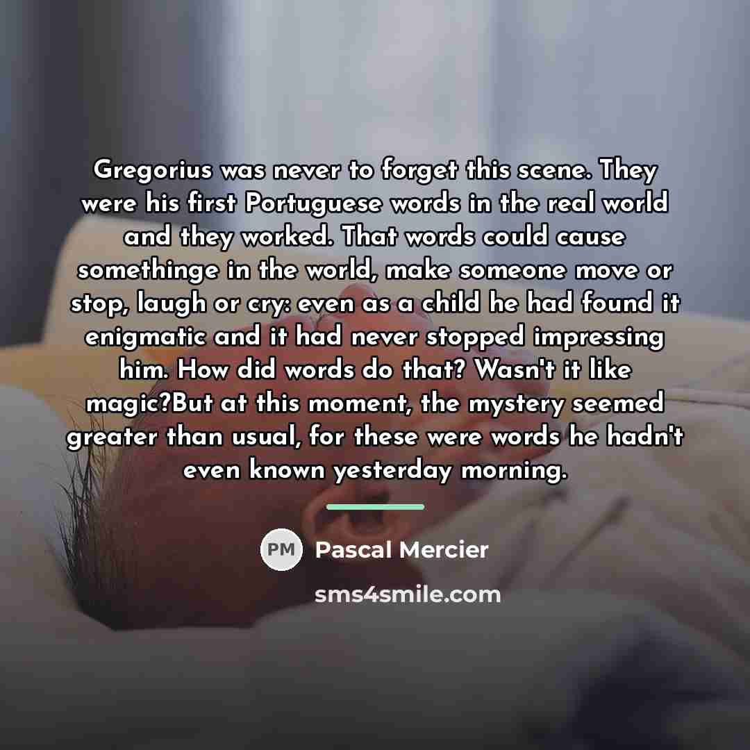 “Gregorius was never to forget this scene. They were his…” quote by Pascal Mercier