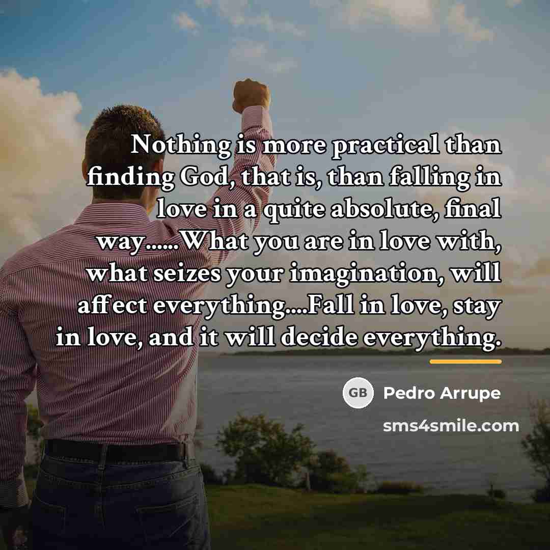 “Nothing is more practical than finding God, that is, than…” quote by Pedro Arrupe
