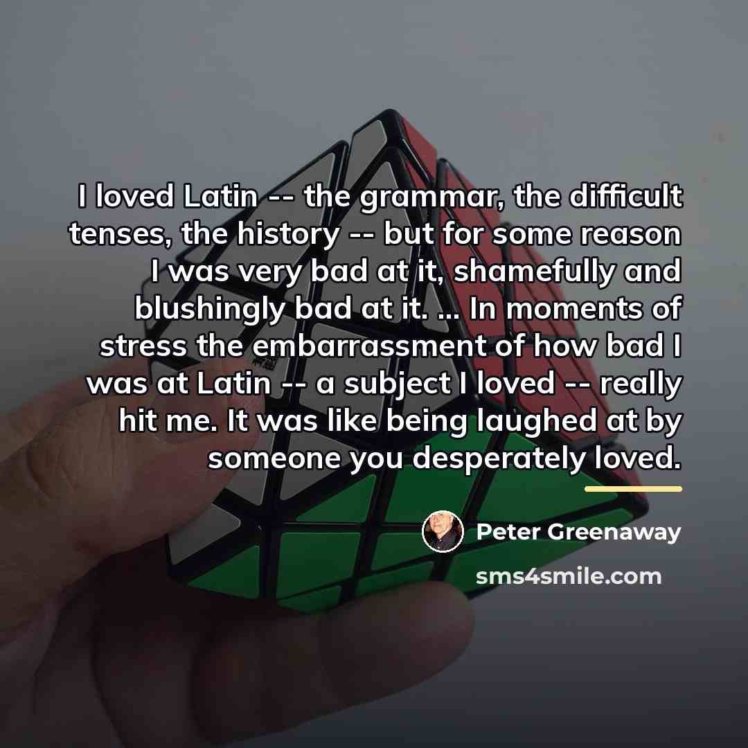 “I loved Latin -- the grammar, the difficult tenses, the…” quote by Peter Greenaway