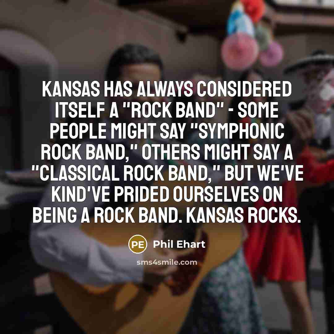 “Kansas has always considered itself a "rock band" - some…” quote by Phil Ehart