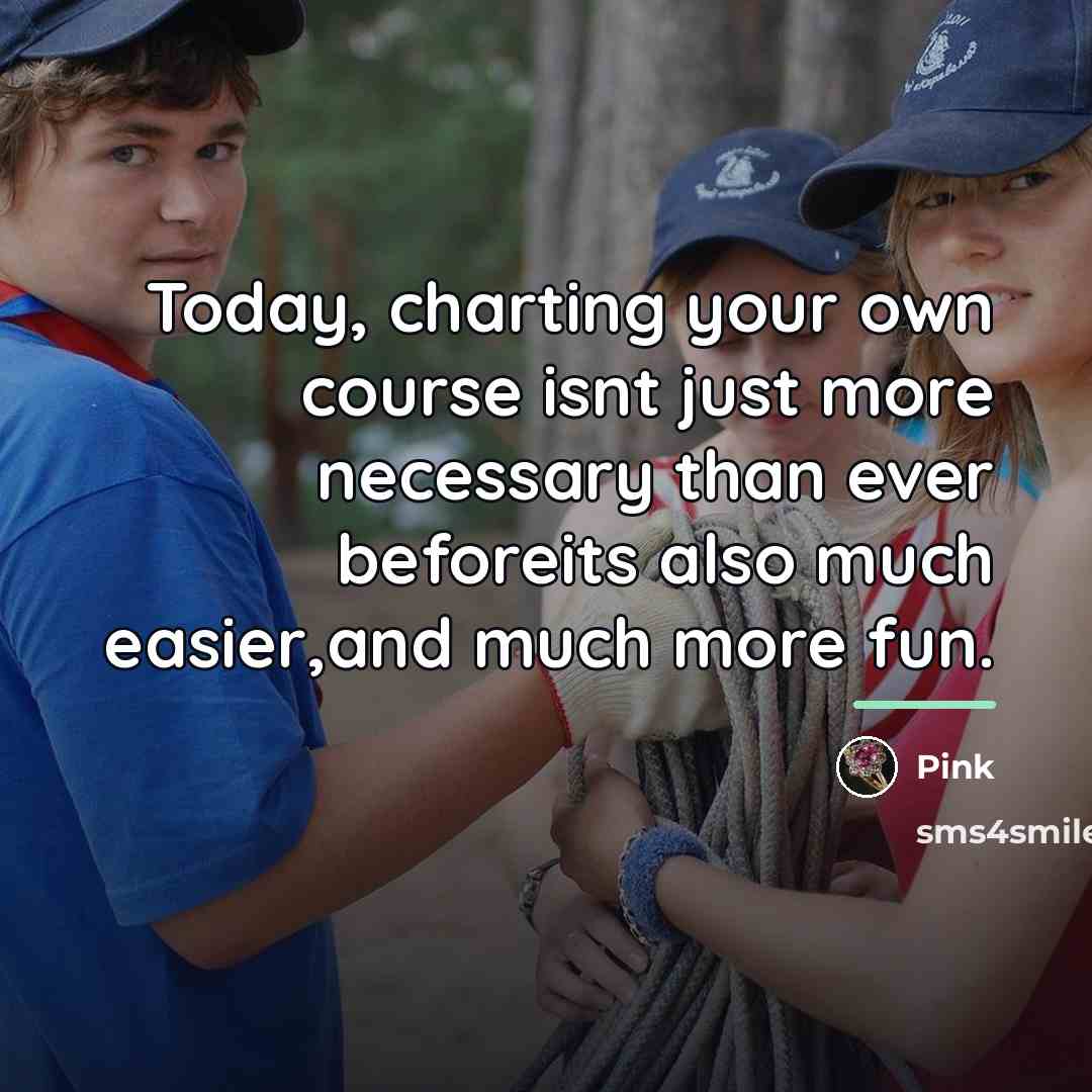 “Today, charting your own course isnt just more necessary than…” quote by Pink