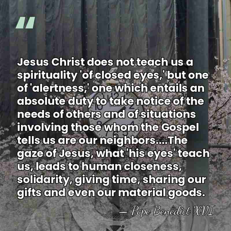 Jesus Christ does not teach us a spirituality 'of closed eyes,' but&hellip; - Pope Benedict XVI