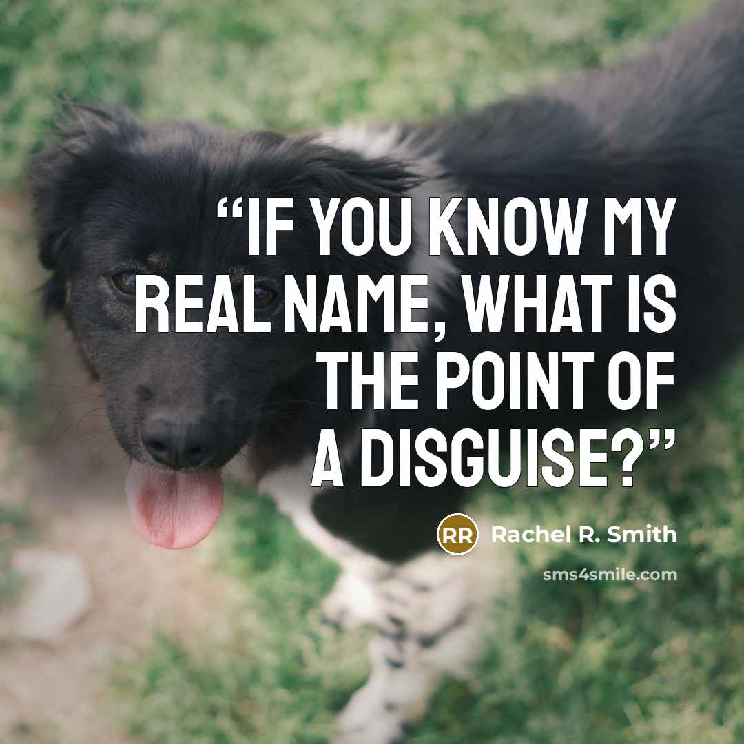 “If you know my real name, what is the point of a disguise?” quote by Rachel R. Smith