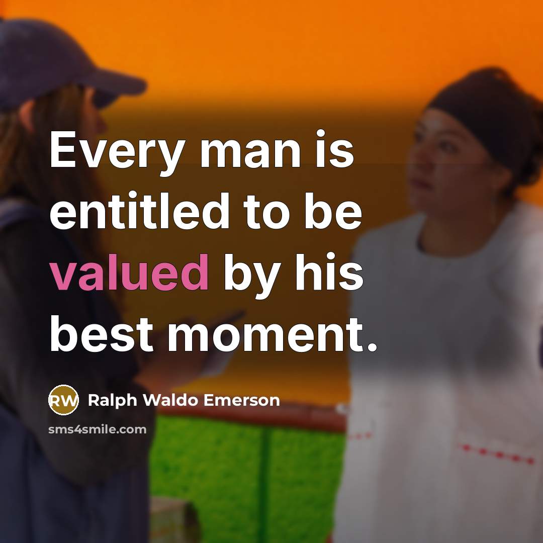 “Every man is entitled to be valued by his best…” quote by Ralph Waldo Emerson
