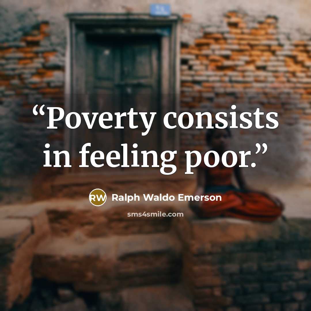 “Poverty consists in feeling poor.” quote by Ralph Waldo Emerson