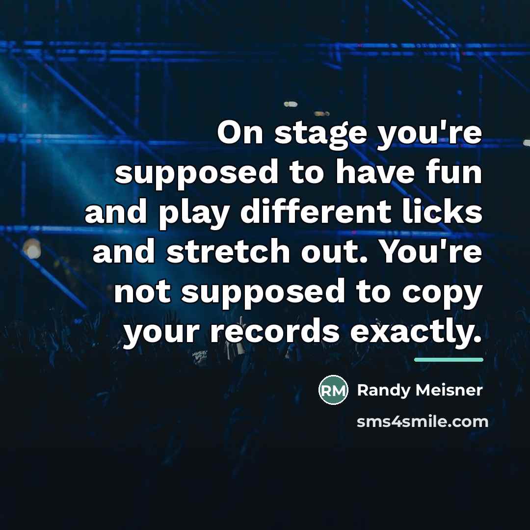 “On stage you're supposed to have fun and play different…” quote by Randy Meisner