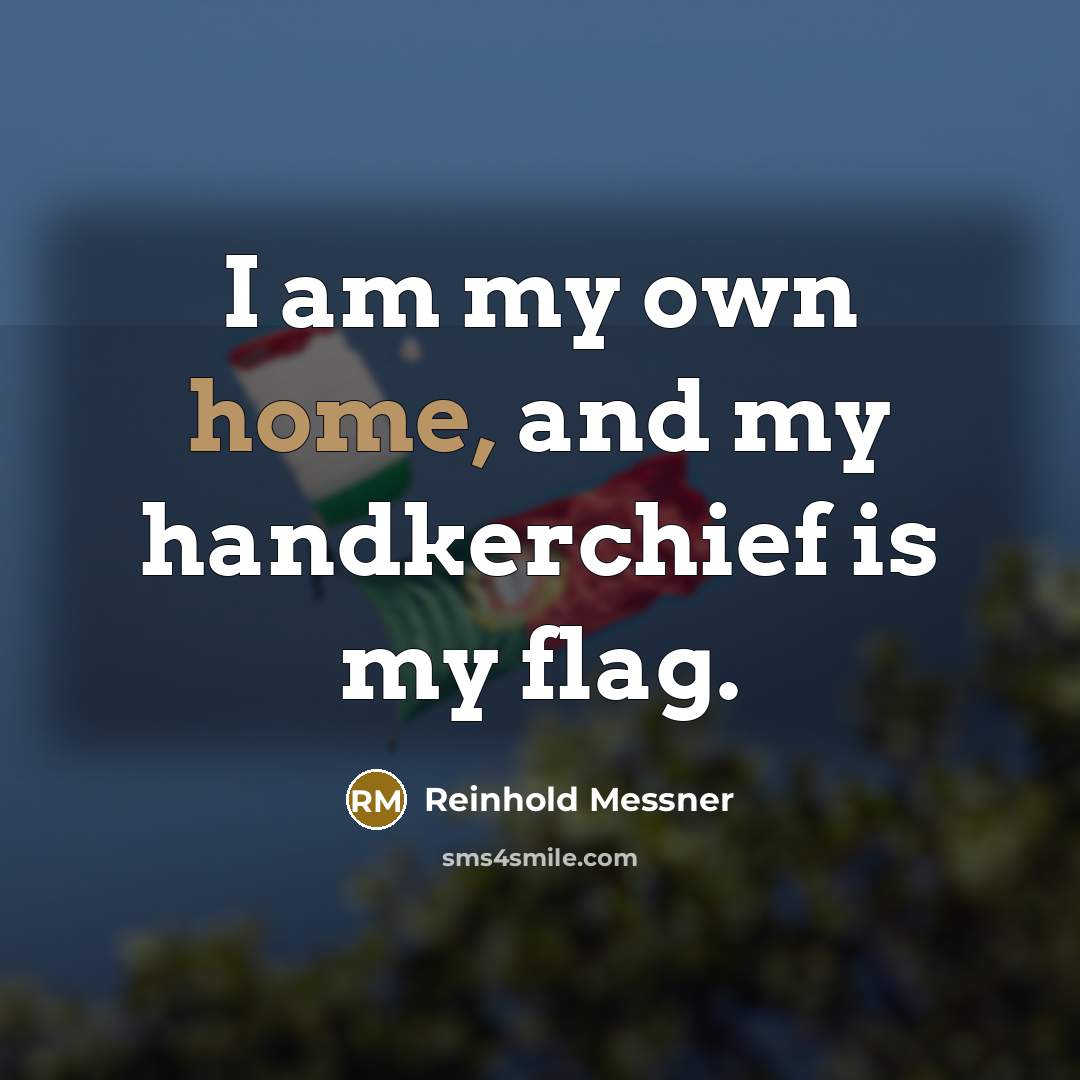 “I am my own home, and my handkerchief is my…” quote by Reinhold Messner