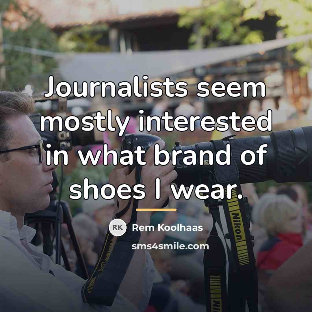“Journalists seem mostly interested in what brand of shoes I…” quote by Rem Koolhaas