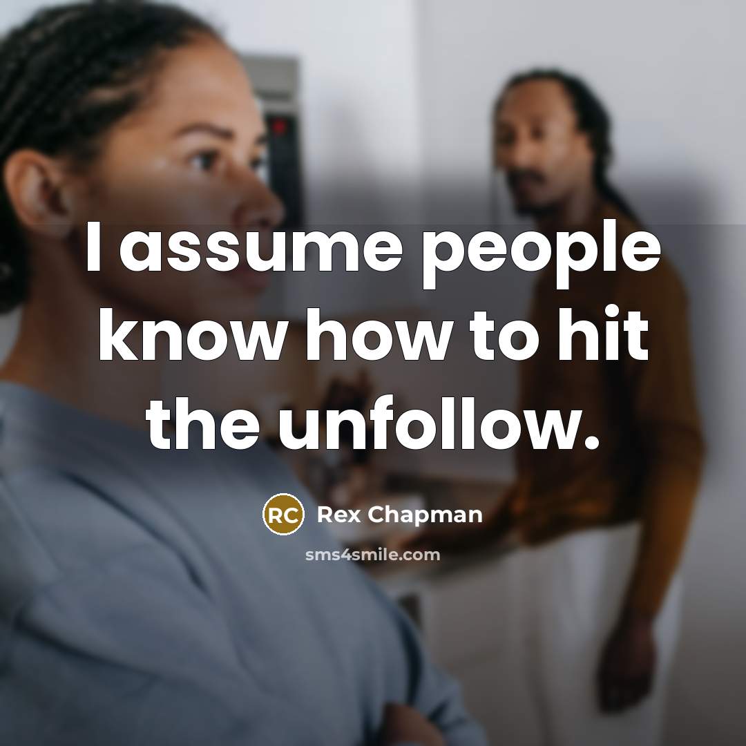 “I assume people know how to hit the unfollow.…” quote by Rex Chapman
