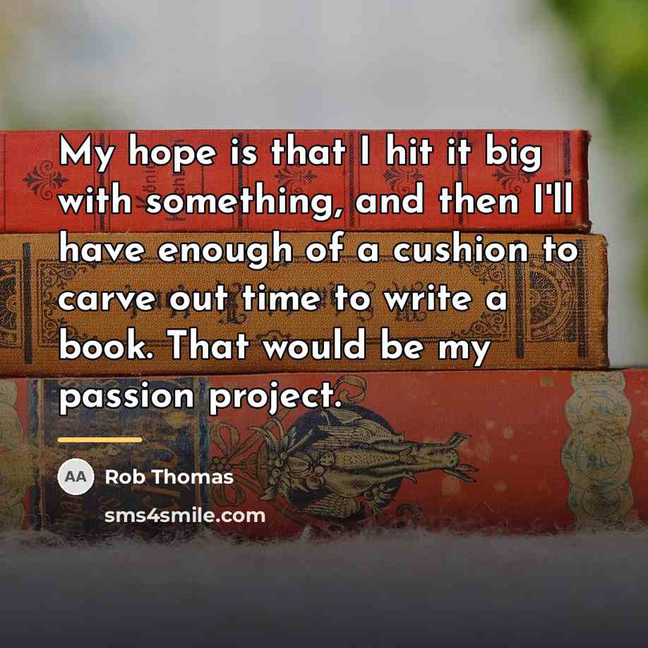 “My hope is that I hit it big with something,…” quote by Rob Thomas