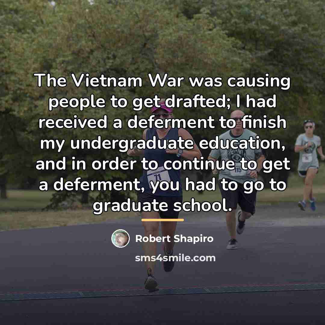 “The Vietnam War was causing people to get drafted; I…” quote by Robert Shapiro