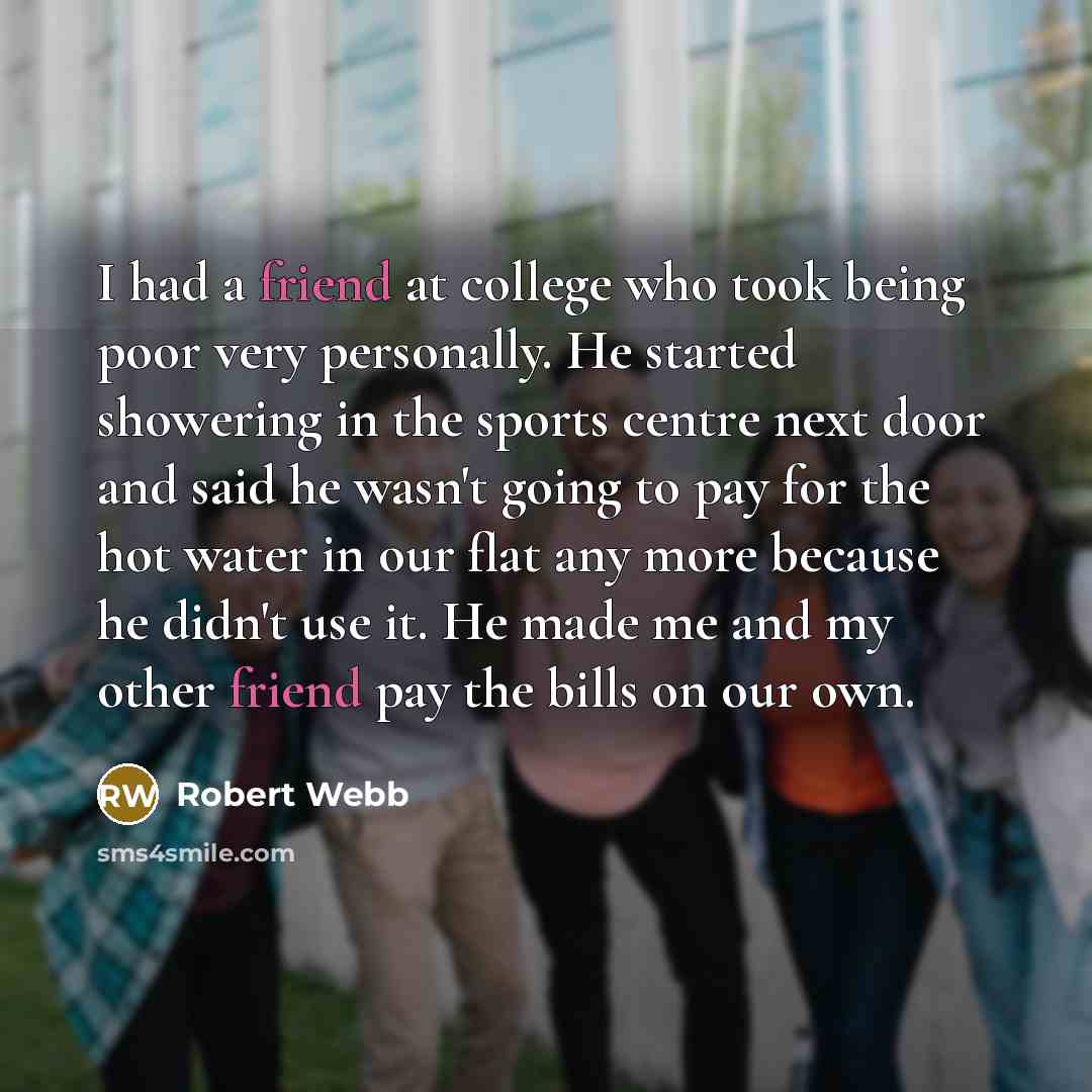 “I had a friend at college who took being poor…” quote by Robert Webb
