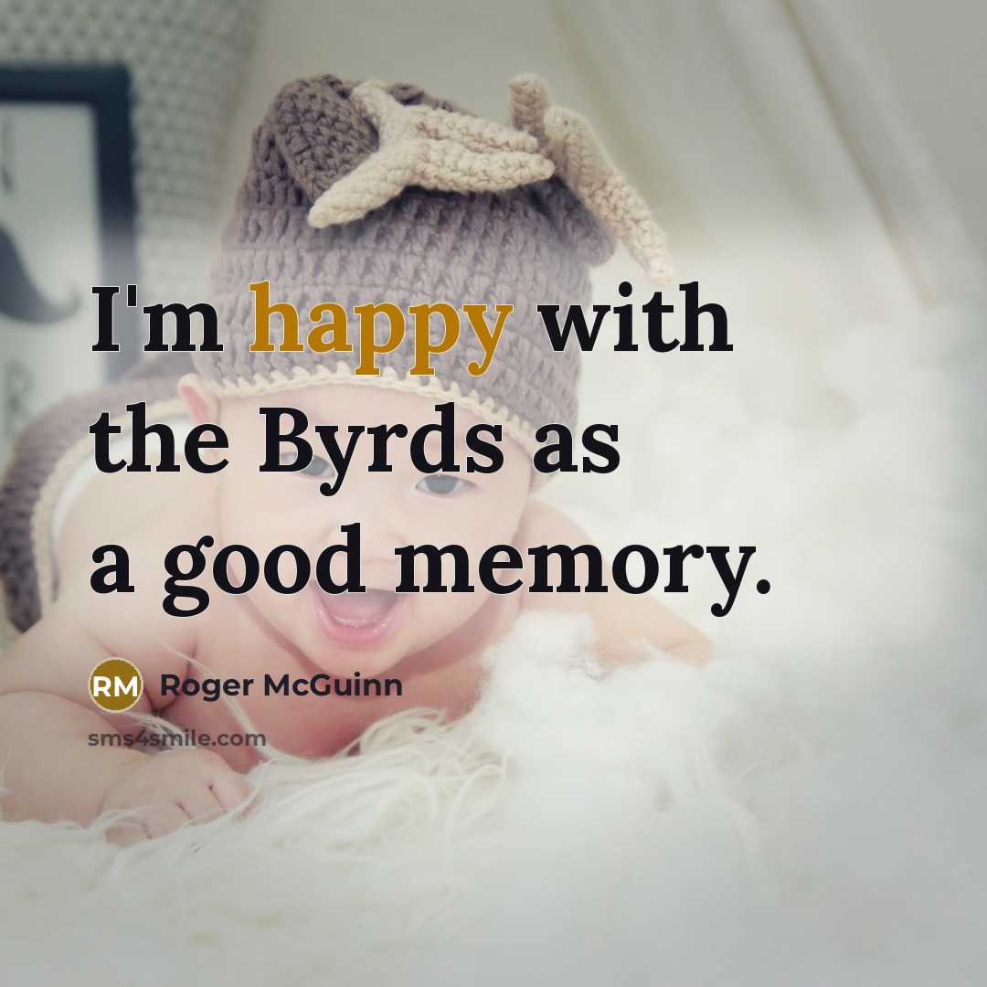 “I'm happy with the Byrds as a good memory.…” quote by Roger McGuinn