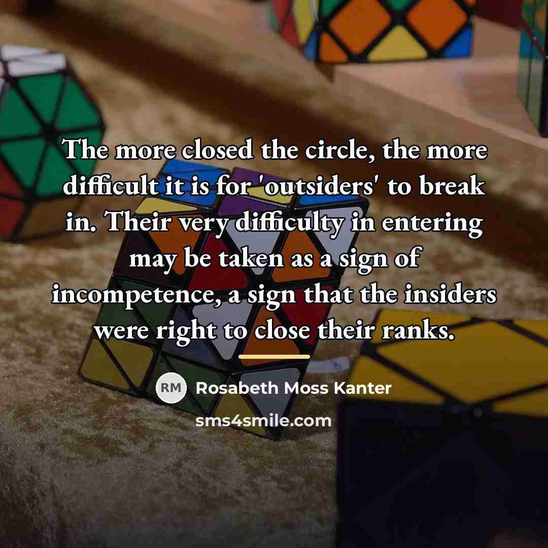 “The more closed the circle, the more difficult it is…” quote by Rosabeth Moss Kanter