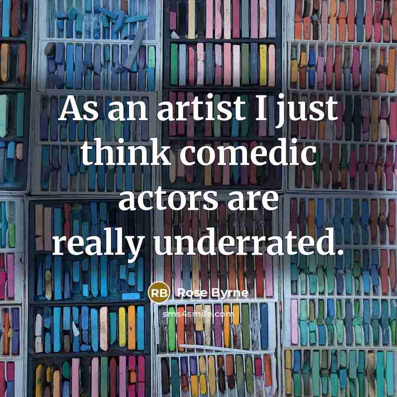 “As an artist I just think comedic actors are really…” quote by Rose Byrne