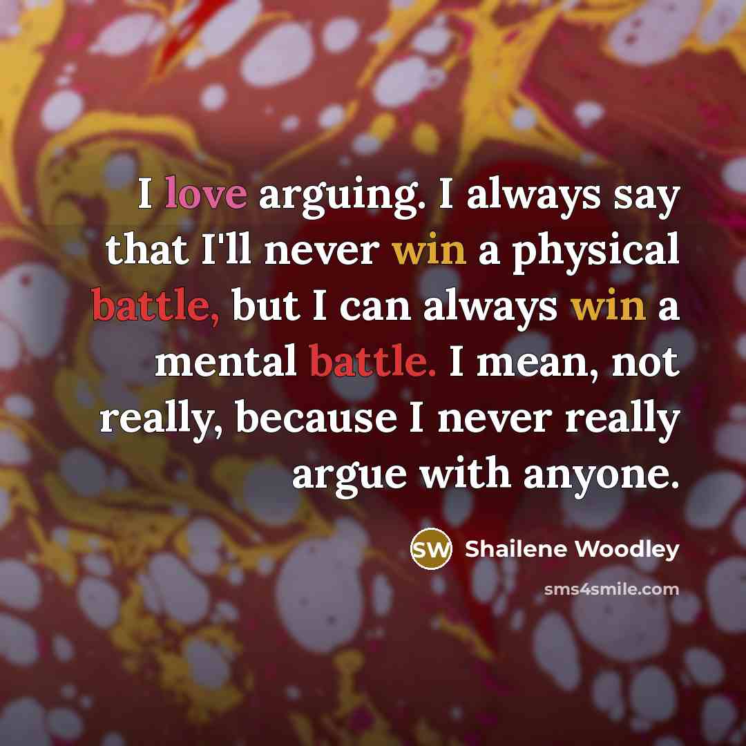 “I love arguing. I always say that I'll never win…” quote by Shailene Woodley