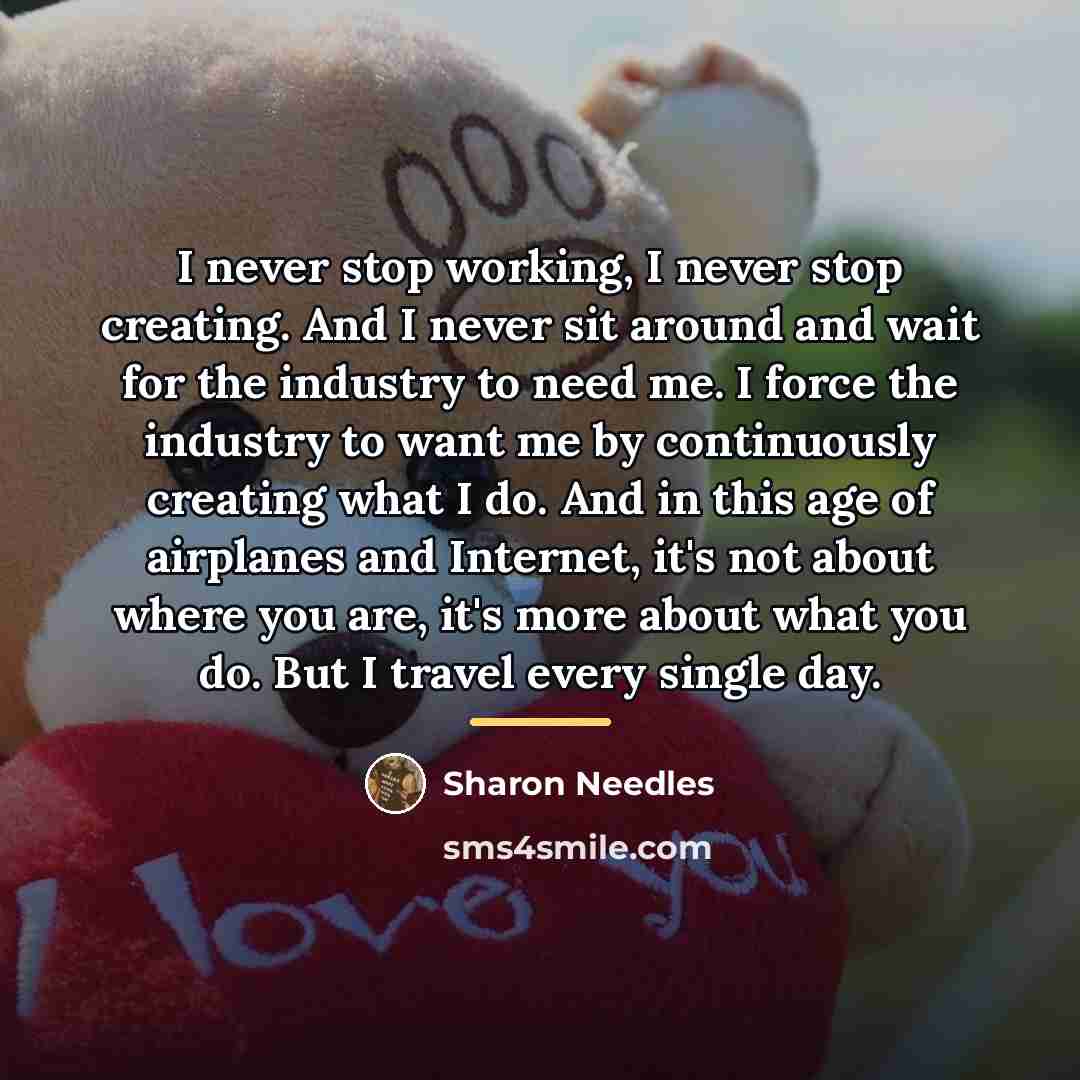“I never stop working, I never stop creating. And I…” quote by Sharon Needles