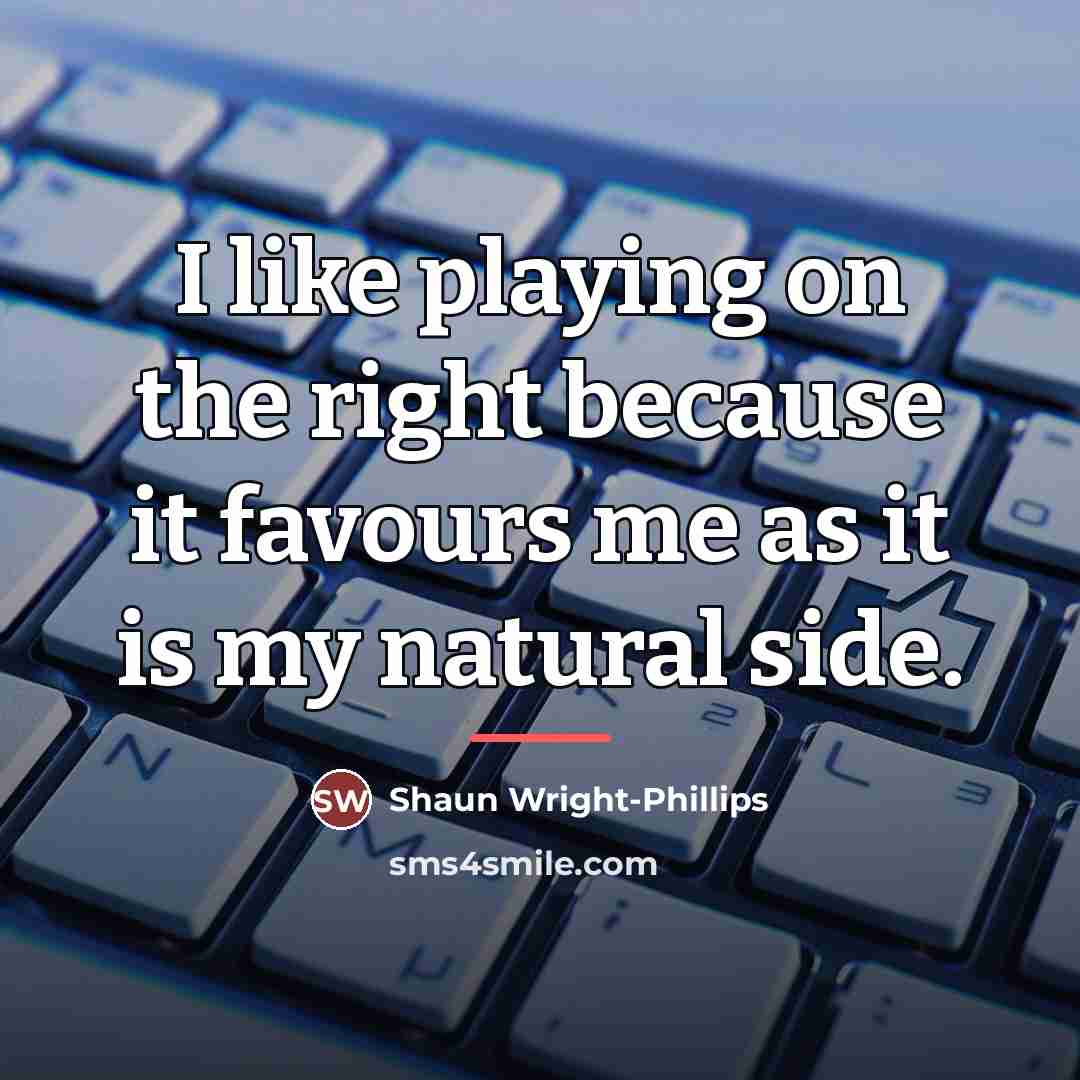 “I like playing on the right because it favours me…” quote by Shaun Wright-Phillips