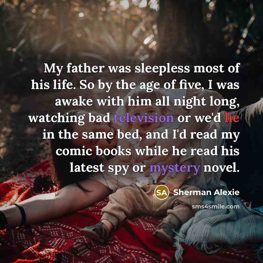 “My father was sleepless most of his life. So by…” quote by Sherman Alexie