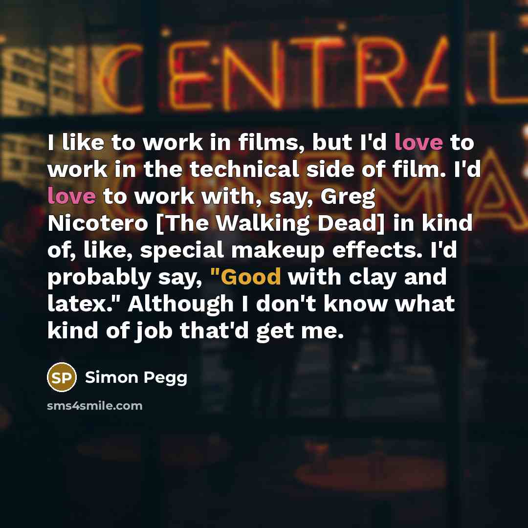 “I like to work in films, but I'd love to…” quote by Simon Pegg