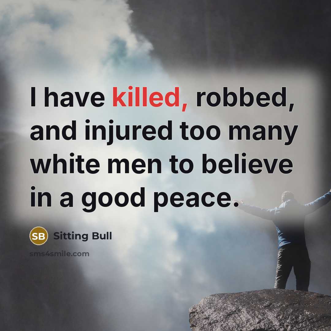 “I have killed, robbed, and injured too many white men…” quote by Sitting Bull